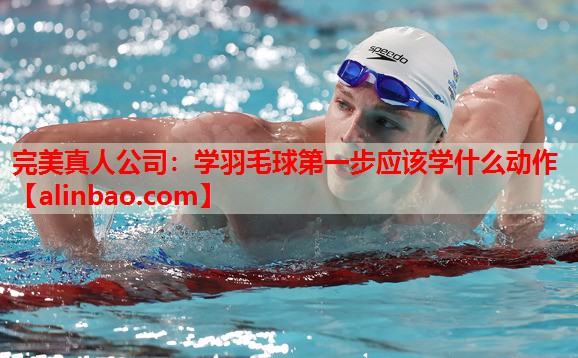 学羽毛球第一步应该学什么动作 学羽毛球第一步应该学什么动作